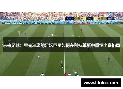 未来足球：星光璀璨的足坛巨星如何在科技革新中重塑比赛格局