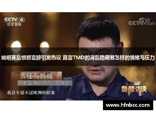 姚明赛后愤怒言辞引发热议 直言TMD的背后隐藏着怎样的情绪与压力