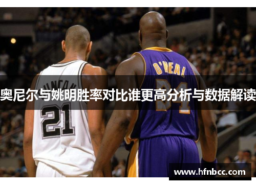 奥尼尔与姚明胜率对比谁更高分析与数据解读