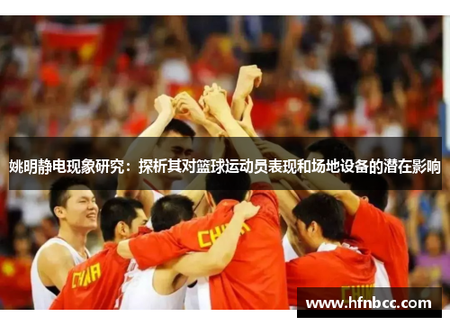 姚明静电现象研究：探析其对篮球运动员表现和场地设备的潜在影响