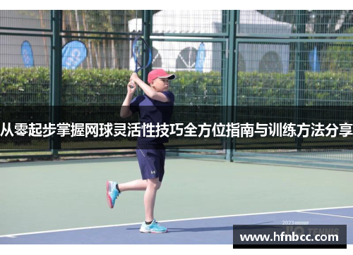 从零起步掌握网球灵活性技巧全方位指南与训练方法分享