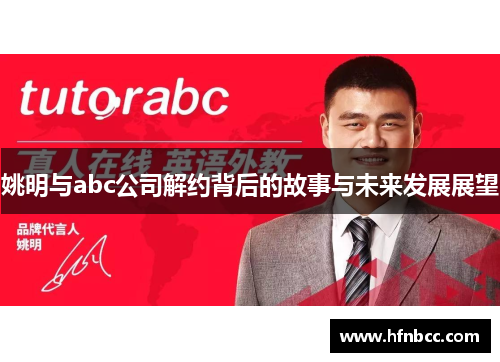 姚明与abc公司解约背后的故事与未来发展展望