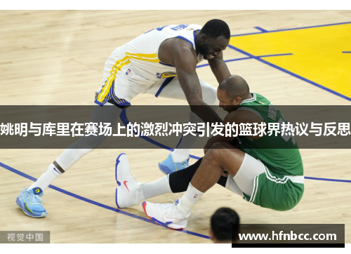姚明与库里在赛场上的激烈冲突引发的篮球界热议与反思