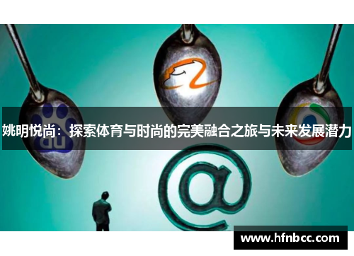 姚明悦尚：探索体育与时尚的完美融合之旅与未来发展潜力
