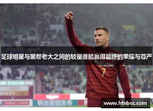 足球明星与黑帮老大之间的较量谁能赢得最终的荣耀与尊严