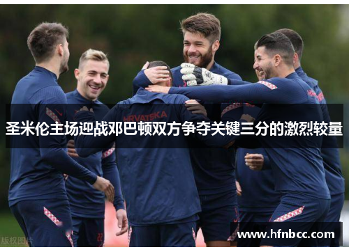 圣米伦主场迎战邓巴顿双方争夺关键三分的激烈较量
